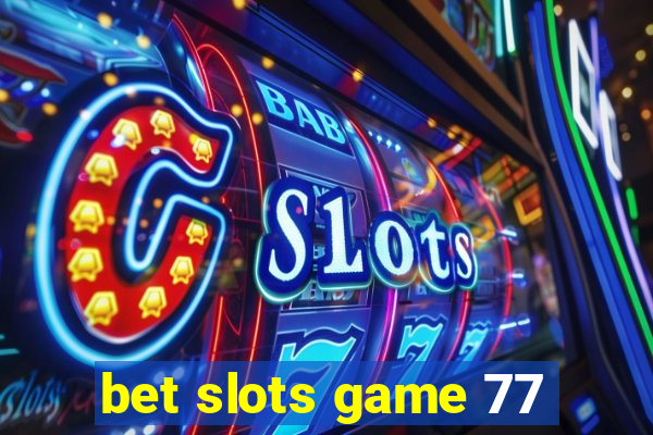 bet slots game 77